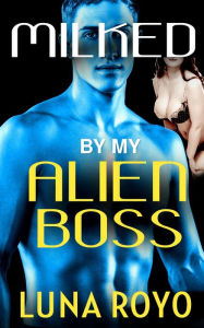 Title: Milked By My Alien Boss (Blue Spearite Dynasty), Author: Luna Royo