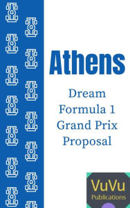 Title: Athens Dream Formula 1 Grand Prix Proposal (New Formula 1 Circuit Designs, #3), Author: VuVu Publications