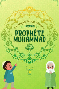 Title: Pourquoi Nous Aimons Notre Prophète Muhammad (Série sur les Connaissances Islamiques des Enfants), Author: Édition de livres Islamiques