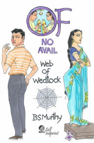 Title: Of No Avail: Web of Wedlock, Author: BS Murthy