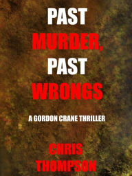 Title: Past Murder, Past Wrongs (A Gordon Crane Thriller, #3), Author: Chris Thompson