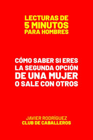 Title: Cómo Saber Si Eres La Segunda Opción De Una Mujer O Sale Con Otros (Lecturas De 5 Minutos Para Hombres, #65), Author: Javier Rodríguez