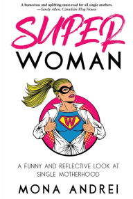Title: Superwoman: A Funny and Reflective Look at Single Motherhood, Author: Mona Andrei
