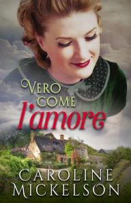 Title: Vero come l'amore, Author: Caroline Mickelson