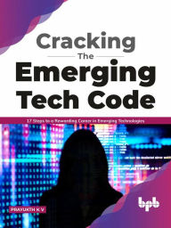 Title: Cracking the Emerging Tech Code: 17 Steps to a Rewarding Career in Emerging Technologies (English Edition), Author: Prayukth K V