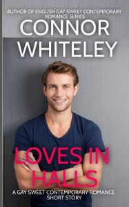 Title: Love In Halls: A Gay Sweet Contemporary Romance Short Story (The English Gay Sweet Contemporary Romance Stories, #4), Author: Connor Whiteley