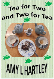 Title: Tea for Two and Two for Tea (Time for a Cuppa, #2), Author: Amy L Hartley