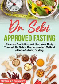 Title: Dr. Sebi Approved Fasting: Cleanse, Revitalize, and Heal Your Body Through Dr. Sebi's Recommended Method of Intra-cellular Fasting, Author: Stephanie Quiñones