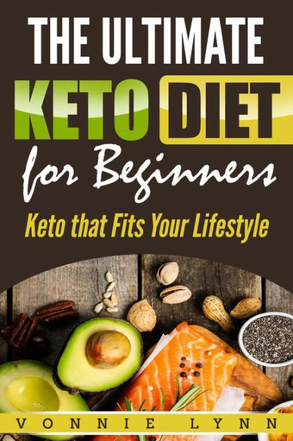 The Ultimate Keto Diet for Beginners: Keto That Fits Your Lifestyle by ...