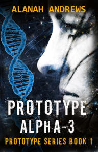 Title: Prototype Alpha-3 (Prototype Series, #1), Author: Alanah Andrews