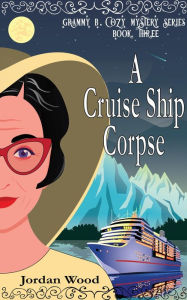 Title: A Cruise Ship Corpse (Grammy B. Cozy Mystery Series, #3), Author: Jordan Wood