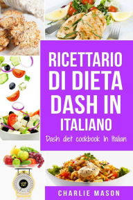 Title: Ricettario di dieta Dash In italiano/ Dash diet cookbook In Italian (Italian Edition), Author: Charlie Mason