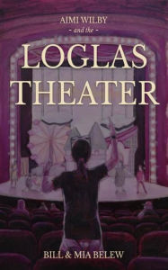 Title: The LoGlas Theater (Growing Up Aimi, #3), Author: Bill Belew