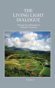 Title: The Living Light Dialogue Volume 3, Author: Richard P. Goodwin