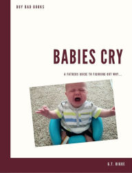 Title: Babies Cry, A Father's Guide To Figuring Out Why (BOY DAD), Author: G.T. DIGUE