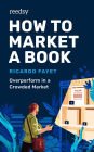 How to Market a Book: Overperform in a Crowded Market (Reedsy Marketing Guides, #1)