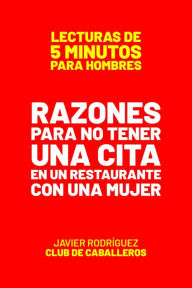 Title: Razones Para No Tener Una Cita En Un Restaurante Con Una Mujer (Lecturas De 5 Minutos Para Hombres, #53), Author: Javier Rodríguez