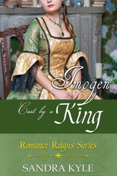 Imogen: Cast By A King (Romance Reigns, #3)