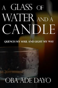 Title: A Glass Of Water And A Candle, Author: Oba Ade Dayo