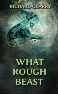 Title: What Rough Beast, Author: Richard Quarry