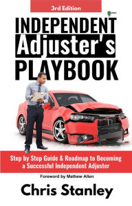 Title: Independent Adjuster's Playbook: Step by Step Guide & Roadmap to Becoming a Successful Independent Adjuster (IA Playbook Series, #1), Author: Chris Stanley