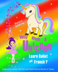 Title: Why Would a Unicorn Learn Ballet and French (Unicorn Learning Series), Author: Rachel Jessop
