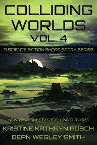 Title: Colliding Worlds Vol. 4: A Science Fiction Short Story Series, Author: Kristine Kathryn Rusch