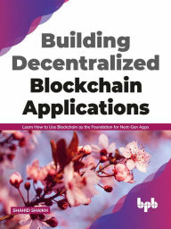 Title: Building Decentralized Blockchain Applications: Learn How to Use Blockchain as the Foundation for Next-Gen Apps (English Edition), Author: Shahid Shaikh