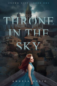 Title: Throne in the Sky (Crown City, #1), Author: Angela Kulig