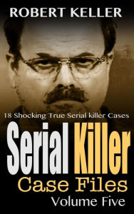 Title: Serial Killer Case Files Volume 5, Author: Robert Keller