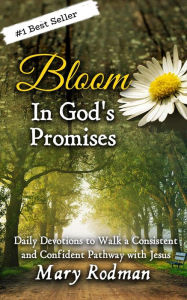 Title: Bloom In God's Promises: Daily Devotions to Walk a Consistent and Confident Pathway with Jesus (Bloom Daily Devotional Series, #3), Author: Mary Rodman