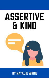 Title: Assertive & Kind, Author: Natalie White