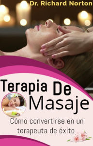 Title: Terapia De Masaje: Cómo convertirse en un terapeuta de éxito, Author: Dr. Richard Norton