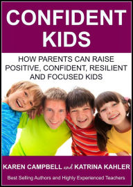 Title: Confident Kids: How Parents Can Raise Positive, Confident, Resilient and Focused Kids (Positive Parenting, #2), Author: Katrina Kahler
