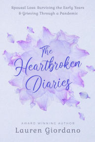 Title: The Heartbroken Diaries: Spousal Loss- Surviving the Early Years & Grieving Through a Pandemic, Author: Lauren Giordano