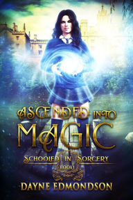 Title: Ascended into Magic (Schooled in Sorcery, #1), Author: Dayne Edmondson