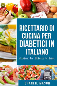 Title: Ricettario Di Cucina Per Diabetici In Italiano/ Cookbook For Diabetics In Italian, Author: Charlie Mason