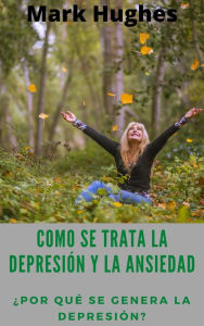 Title: Como Se Trata La Depresión Y La Ansiedad: ¿Por qué se genera la depresión?, Author: Mark Hughes