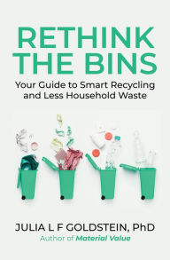Title: Rethink the Bins: Your Guide to Smart Recycling and Less Household Waste, Author: Julia L F Goldstein