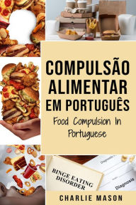 Title: Compulsão Alimentar Em português/ Food Compulsion In Portuguese, Author: Charlie Mason