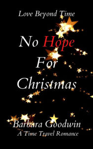 Title: No Hope For Christmas (Love Beyond Time, #4), Author: Barbara Goodwin