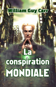 Title: La conspiration mondiale, Author: William Guy Carr