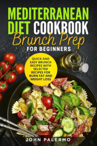 Title: Mediterranean Diet Cookbook Brunch Prep for Beginners: Quick and Easy Brunch Recipes with Selected Recipes for Burn Fat and Weight Loss, Author: John Palermo