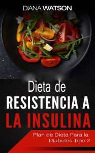 Title: Dieta De Resistencia A La Insulina (SUBTITLE - SEU GUIA ESSENCIAL PARA A PREVENÇÃO DA DIABETES E RECEITAS DELICIOSAS PARA VOCÊ SABOR), Author: Diana Watson