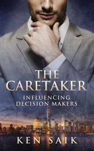 Title: The Caretaker: Influencing Decision Makers, Author: Ken Saik