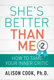 Title: She's Better Than Me: How to Tame Your Inner Critic, Author: Alison Cook