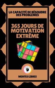 Title: 365 Jours de Motivation Extrême - La Capacité à Résoudre les Problèmes, Author: MENTES LIBRES