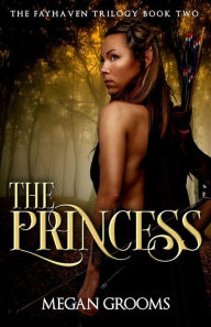 Title: The Princess (The Fayhaven Trilogy, #2), Author: Megan Grooms