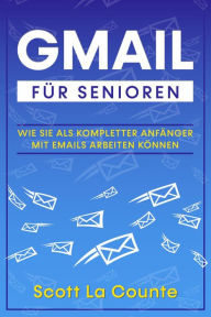 Title: Gmail Für Senioren: Wie Sie Als Kompletter Anfänger Mit Emails Arbeiten Können, Author: Scott La Counte