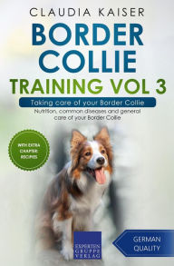Title: Border Collie Training Vol 3 - Taking care of your Border Collie: Nutrition, common diseases and general care of your Border Collie, Author: Claudia Kaiser